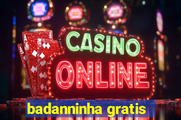 badanninha gratis